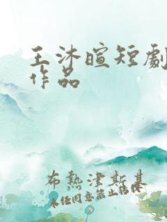 王沐暄短剧全部作品