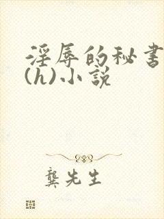 淫辱的秘书调教(h)小说