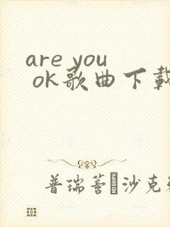 are you ok歌曲下载