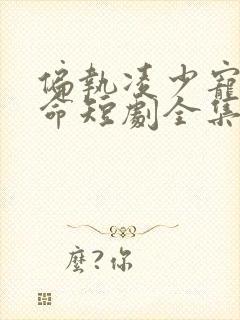 偏执凌少宠妻如命短剧全集