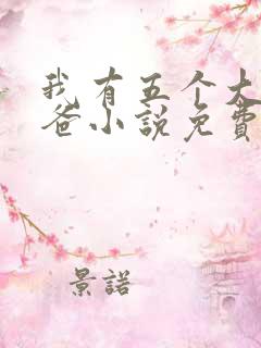 我有五个大佬爸爸小说免费全集