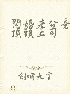 闪婚老公竟然是顶头上司