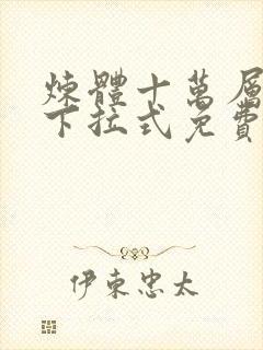 炼体十万层漫画下拉式免费阅读