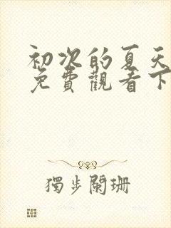 初次的夏天漫画免费观看下拉式漫画