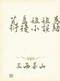 荒岛姐姐为我繁衍后小说结局