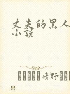 丈夫的黑人朋友小说