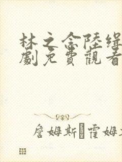 林之念陆缉尘短剧免费观看