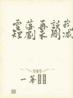 雪落再说我爱你短剧未删减