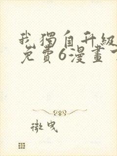 我独自升级漫画免费6漫画下拉式