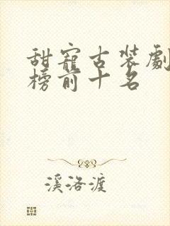 甜宠古装剧排行榜前十名