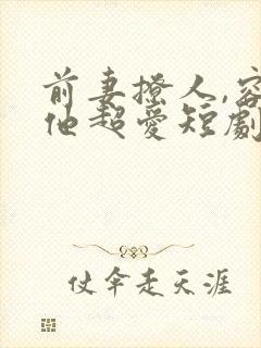 前妻撩人,容总他超爱短剧免费