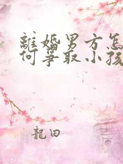 离婚男方怎么如何争取小孩抚养权