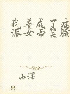 我养成了病娇反派女帝笑脸原著