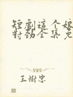 短剧这个娘子不对劲全集免费观看