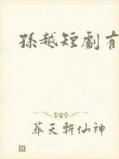 孙越短剧有哪些