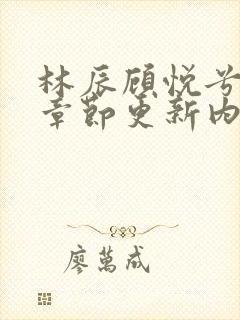 林辰顾悦兮最新章节更新内容介绍