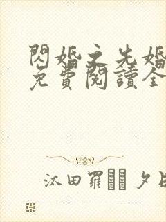 闪婚之先婚后爱免费阅读全文