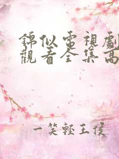 锦似电视剧免费观看全集高清