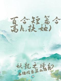 百合短篇合集(高h,扶她)