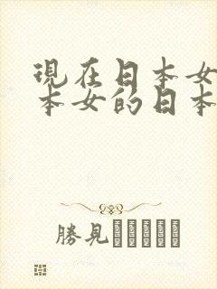 现在日本女的日本女的日本女的日本女的