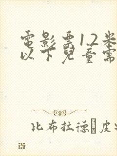 电影票1.2米以下儿童需要购票