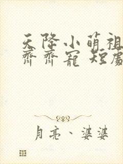 天降小萌祖全家齐齐宠 短剧