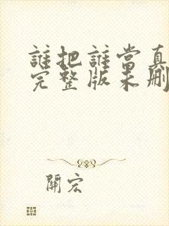 谁把谁当真小说完整版未删减免费