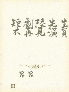 短剧陆先生余生不再见演员表