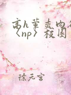 高h荤爽肉欲文〈np〉校园