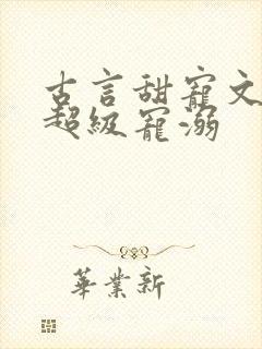 古言甜宠文无虐超级宠溺