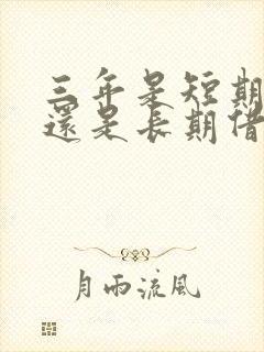 三年是短期借款还是长期借款