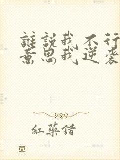 谁说我不行不好意思我逆袭了短剧