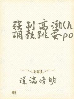 强制高潮(h)调教跳蛋po