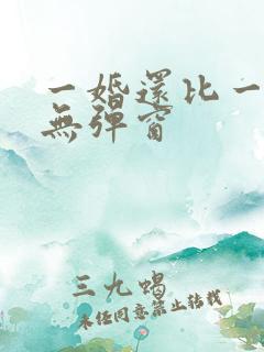 一婚还比一婚高无弹窗