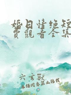 婚日情绝短剧免费观看全集