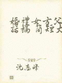 婚礼女方父亲讲话稿 简短大方婚礼致辞