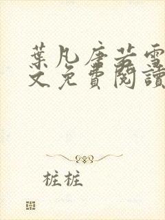 叶凡唐若雪的全文免费阅读