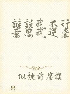 谁说我不行不好意思我逆袭了短剧