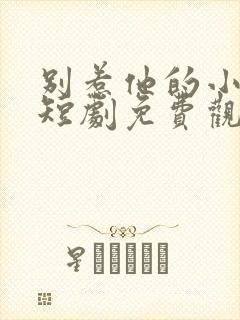 别惹他的小可怜短剧免费观看