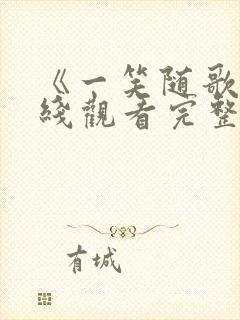 《一笑随歌》在线观看完整版高清