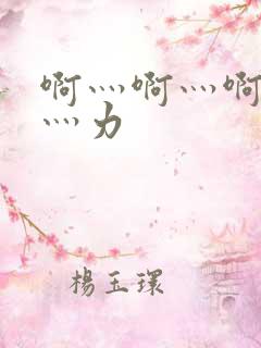 啊灬啊灬啊灬啊灬力