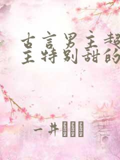 古言男主超宠女主特别甜的温馨宠文