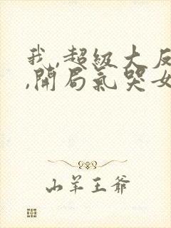 我,超级大反派,开局气哭女主