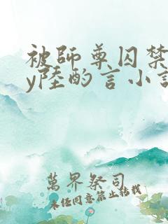 被师尊囚禁后by陆酌言小说免费阅读