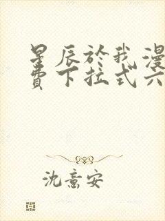 星辰于我漫画免费下拉式六漫画