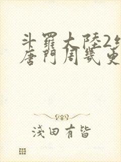 斗罗大陆2绝世唐门周几更新