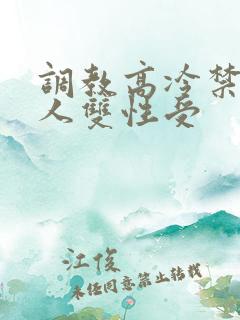 调教高冷禁欲美人双性受