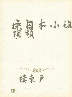 操日本小姐逼的视频