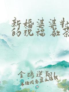 新婚婆婆对儿媳的祝福 敬茶