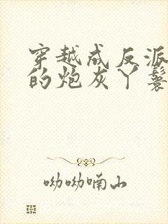 穿越成反派女配的炮灰丫鬟